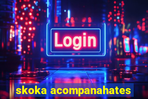 skoka acompanahates